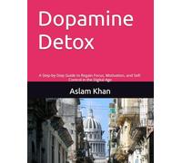Dopamine Detox: A Step-by-Step Guide to Regain Focus, Motivation, and Self-Control in the Digital Age