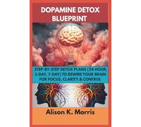 DOPAMINE DETOX BLUEPRINT: Step-by-step Detox Plans (24-Hour, 3-Day, 7-Day) To Rewire Your Brain For Focus, Clarity & Control
