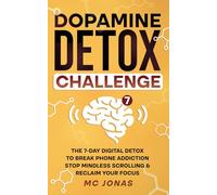 Dopamine Detox Challenge: The 7-Day Digital Detox to Break Phone Addiction, Stop Mindless Scrolling, and Reclaim Your Focus (The Dopamine Reset Series)