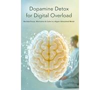 Dopamine Detox for Digital Overload: Reclaim Your Focus, Reset Your Brain, and Take Back Control in a World Designed to Distract You