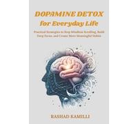 Dopamine Detox for Everyday Life: Practical Strategies to Stop Mindless Scrolling, Build Deep Focus, and Create More Meaningful Habits