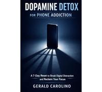 Dopamine Detox for Phone Addiction: A 7-Day Reset to Break Digital Distraction and Reclaim Your Focus