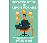 DOPAMINE DETOX FOR REMOTE WORKERS: Reclaim Focus, Energy, and Real Productivity in 14 Days (The Remote Work Mastery Series)