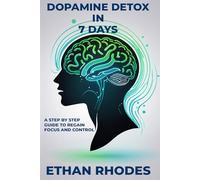 Dopamine Detox in 7 Days: A Step-by-Step Guide to Regain Focus and Control