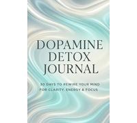 Dopamine Detox Journal: 30 Days to Rewire Your Mind for Clarity, Energy & Focus