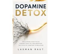 "Dopamine Detox,": Reclaiming Your Focus, Finding Your Joy, and Breaking the Cycle of Constant Stimulation, and Master Your Attention (Self Mastery Series)