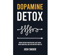 Dopamine Detox: Reduce Instant Gratification, Beat Social Media Addiction, and Stop Wasting Your Life