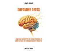 DOPAMINE DETOX: Reprenez le Contrôle de Votre Attention et Libérez-vous de la Surstimulation Moderne