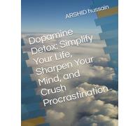 Dopamine Detox: Simplify Your Life, Sharpen Your Mind, and Crush Procrastination