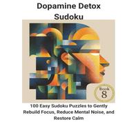 Dopamine Detox Sudoku: 100 Easy Sudoku Puzzles to Gently Rebuild Focus, Reduce Mental Noise, and Restore Calm