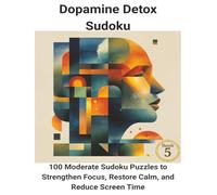 Dopamine Detox Sudoku: 100 Moderate Sudoku Puzzles to Strengthen Focus, Restore Calm, and Reduce Screen Time