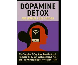 DOPAMINE DETOX: THE NEURAL CODE EDITION: The Complete 7-Day Brain Reset Protocol. Includes the 30-Day Sustained Focus Plan and The Ultimate Relapse Prevention Toolkit.