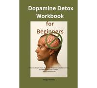 Dopamine Detox Workbook for Beginners: A Step-by-Step Guide to Reset Your Mind, Overcome Distractions, and Rebuild Focus for a Calmer, More Productive Life