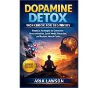 Dopamine Detox Workbook for Beginners: Practical Strategies to Overcome Procrastination, Social Media Distraction, and Reclaim Mental Clarity