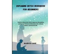 Dopamine Detox Workbook for Beginners: Tools to Reset the Mind, Improve Discipline, and Create Balanced Routines for School, Home, and Social Life