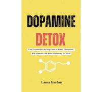 Dopamine Detox: Your Practical Step-by-Step Guide to Reduce Distractions, Beat Addiction, and Boost Productivity and Focus