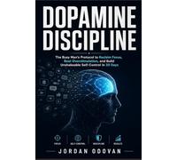Dopamine Discipline - The Busy Man's Protocol: Reclaim Focus, Beat Overstimulation, and Build Unshakeable Self-Control in 30 Days (Naturally Upgraded Manhood)