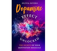 Dopamine Effect Unlocked: The Secrets of Your Motivation Molecule (Holistic Health Series)