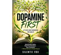 DOPAMINE FIRST: A 75-Day ADHD Workbook for Adults to Build Simple Habits, Beat Procrastination, and Stay Consistent - Without Burnout or Streak Pressure