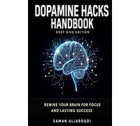 DOPAMINE HACKS HANDBOOK: Rewire Your Brain for Focus, and Lasting Success Deep-Dive Edition