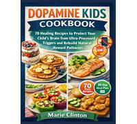 DOPAMINE KIDS COOKBOOK: 70 Healing Recipes to Protect Your Child's Brain from Ultra-Processed Triggers and Rebuild Natural Reward Pathways
