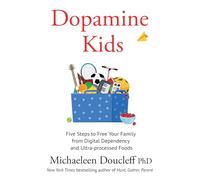 Dopamine Kids: Five Steps to Free Your Family from Digital Dependency and Ultra-Processed Foods