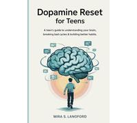 Dopamine Reset for Teens: A Teen’s Guide to Understanding Your Brain, Breaking Bad Cycles & Building Better Habits by Mora S. Langford. (Rewiring the Mind)