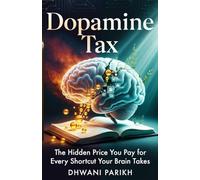 Dopamine Tax: The Hidden Price You Pay for Every Shortcut Your Brain Takes: A Practical Framework to Reclaim your Attention, Focus and Peace