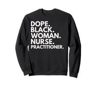 Dope Black Woman Nurse Practitioner African American Nurses Sweatshirt