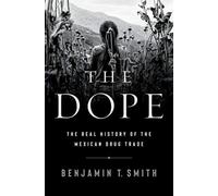 Dope : The Real History of the Mexican Drug Trade