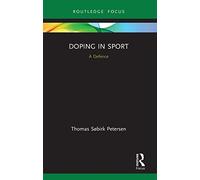 Doping in Sport: A Defence (Routledge Focus on Sport, Culture and Society)