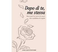 Dopo di Te, Me Stessa: Racconti in Versi di Cuori che Cambiano le Regole
