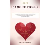 Dopo l’Amore Tossico: Una guida delicata per spezzare il ciclo, ritrovare te stessa e tornare a fidarti dell’amore sano