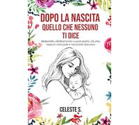 DOPO LA NACITA - QUELLO CHE NESSUNO TI DICE: Maternità, allattamento e post parto : ciò che nessun manuale ti racconta davvero