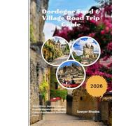 Dordogne Food & Village Road Trip Guide 2026: Scenic Drives, Medieval Villages, Riverside Markets & Unforgettable Culinary Experiences in Southwest France