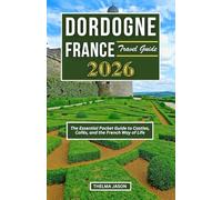 DORDOGNE FRANCE TRAVEL GUIDE 2026: The Essential Pocket Guide to Castles, Cafés, and the French Way of Life (My France - Your France - Our France - 2026)