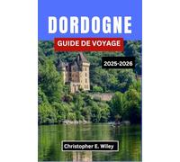 DORDOGNE GUIDE DE VOYAGE 2025-2026: À la découverte des villes médiévales, des merveilles préhistoriques et des paysages fluviaux pittoresques de France,