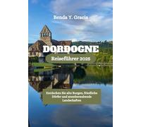 DORDOGNE Reiseführer 2025: Entdecken Sie alte Burgen, friedliche Dörfer und atemberaubende Landschaften