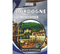 Dordogne Reiseführer 2026: Entdecken Sie Lascaux, Sarlat und das Vézère-Tal mit Insider-Reiserouten, Spartipps und kulturellen Einblicken für ein lebendiges Geschichtserlebnis