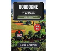 Dordogne Travel Guide 2026 - 2027: An Immersive Journey Through Medieval Towns, River Valleys, and Authentic French Living (Journeys of Desire and Discovery)