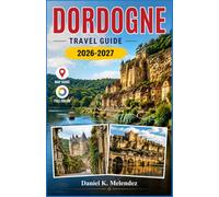 Dordogne Travel Guide 2026-2027: Prehistoric Caves, Renaissance Châteaux, and Périgord Markets for Travelers