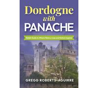 Dordogne with Panache: Stylish Guide to Where History Lives and Nature Inspires (Deluxe Panache Travel Guides with Pictures)