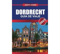 DORDRECHT Guía de Viaje 2025: Pasea por canales históricos, museos de arte y la ciudad más antigua de Holanda.