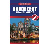 DORDRECHT Travel Guide 2025: Wander Through Historic Canals, Art Museums, and the Oldest City in Holland