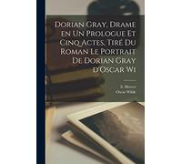Dorian Gray, drame en un prologue et cinq actes, tiré du roman Le portrait de Dorian Gray d'Oscar Wi
