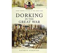 Dorking in the Great War (Your Towns and Cities in the Great War)