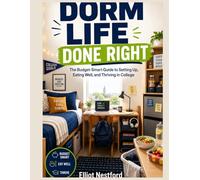 DORM LIFE DONE RIGHT: The Budget-Smart Guide to Setting Up, Eating Well, and Thriving in College
