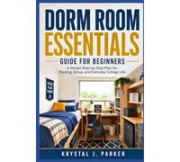 Dorm Room Essentials Guide for Beginners: A Simple Step-by-Step Plan for Packing, Setup, and Everyday College Life