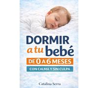 Dormir a tu bebé de 0 a 6 meses con calma y sin culpa: Guía práctica para padres primerizos con rutinas sencillas para noches tranquilas (Padres sin manual)