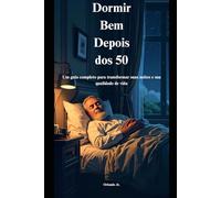 Dormir Bem Depois dos 50: Um guia completo para transformar suas noites e sua qualidade de vida